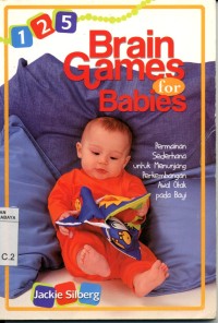 125 brain games for babies:permainan sederhana untuk menunjang perkembangan awal otak pada bayi/Jackie Silberg; penerjemah: Wahyuni R. Kamah