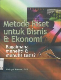 Metode Riset untuk Bisnis & Ekonomi:Bagaimana meneliti & menulis tesis?/Mudrajad Kuncoro