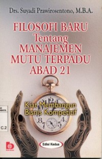 Filosofi Baru tentang Manajemen Mutu Terpadu Abad 21/Suyadi Prawirosentono; editor, Fatna Yustianti