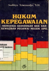 Hukum Kepegawaian:Mengenai Kedudukan Hak dan Kewajiban Pegawai Negeri Sipil/Sudibyo Triatmodjo