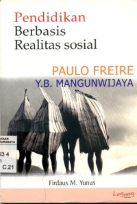 Pendidikan berbasis realitas sosial:Paulo Freire dan Y.B. Mangunwijaya/Firdaus M. Yunus