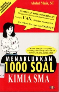 Menaklukkkan 1000 soal kimia SMA:buku yang prinsipnya berangkat dari pemahaman tentang cara kerja otak/Abdul Muis