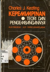 Kepemimpinan:teori dan pengembangannya/Charles J. Keating; alih bahasa, AM. Mangunhardjana